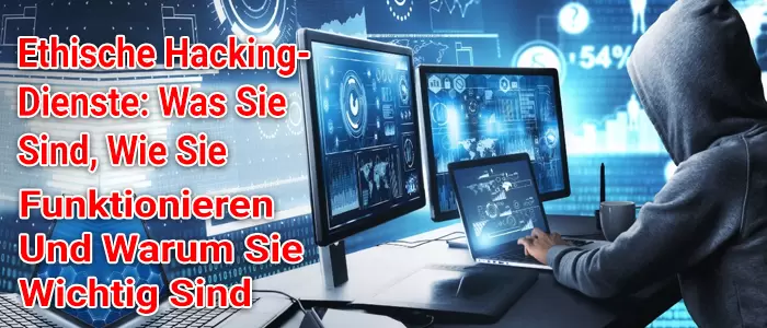 Ethische Hacking-Dienste: Was sie sind, wie sie funktionieren und warum sie wichtig sind